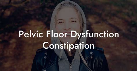 Pelvic Floor Dysfunction Constipation - Glutes, Core & Pelvic Floor