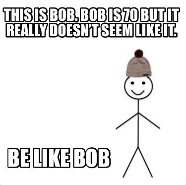 Meme Creator - Funny This is Bob. Bob is 70 but it really doesn’t seem ...