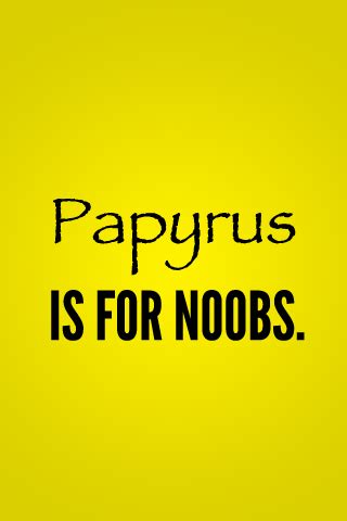 Papyrus is for n00bs. | Words, Word art, Quotes