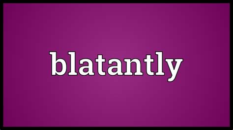 Blatantly Meaning - YouTube