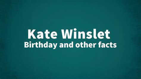 Kate Winslet - Birthday and other facts