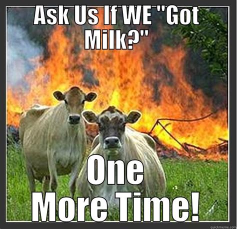 Got Milk? - quickmeme