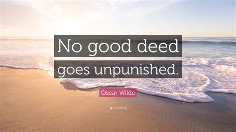 Oscar Wilde Quote: “No good deed goes unpunished.”