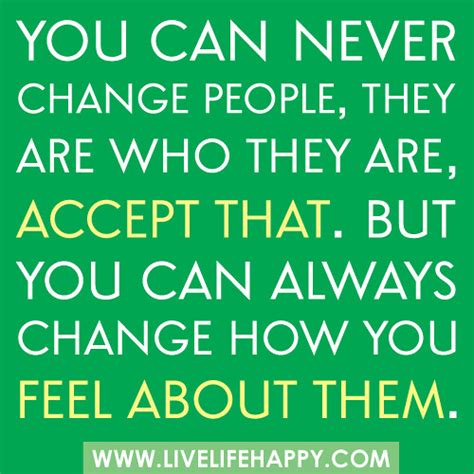 "You can never change people, they are who they are, … | Flickr - Photo Sharing!