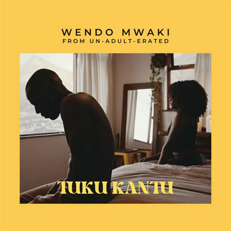 Wendo Mwaki - From Un-Adult-Erated - song and lyrics by Tuku Kantu | Spotify