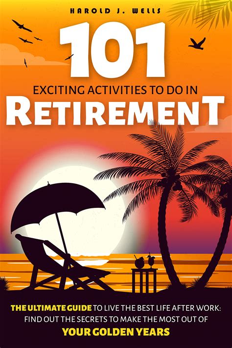 101 Exciting Activities to Do in Retirement: The Ultimate Guide to Live the Best Life After Work ...