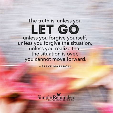 "Steve Maraboli: The truth is, unless you let go, unless you forgive ...