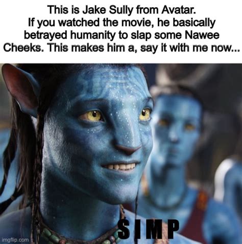 Jake Sully is a simp - Imgflip