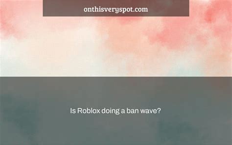 Is Roblox doing a ban wave? - On This Very Spot