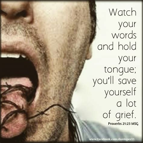 Proverbs 21:23 MSG Watch your words and hold your tongue; you’ll save ...