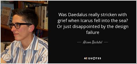 Alison Bechdel quote: Was Daedalus really stricken with grief when Icarus fell into...