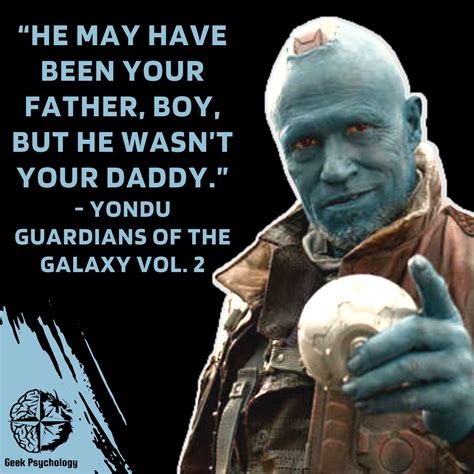 “He may have been your father, boy, but he wasn’t your daddy.” - Yondu Guardians of the Galaxy ...