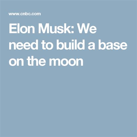 Elon Musk: We need to build a base on the moon | Elon musk, Elon, Musk