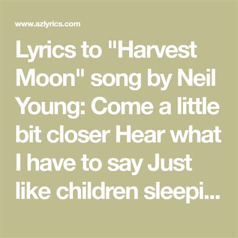 Lyrics to "Harvest Moon" song by Neil Young: Come a little bit closer Hear what I have to say ...