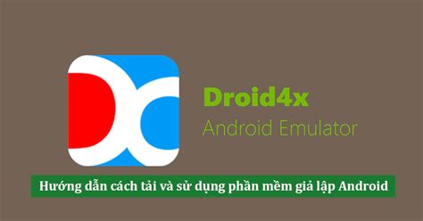 Droid4x là gì? Cách tải và sử dụng trình giả lập Andoird