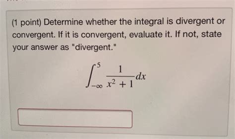 Solved (1 point) Determine whether the integral is divergent | Chegg.com