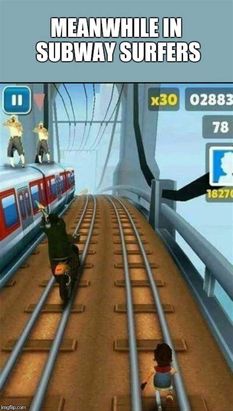 Meanwhile in Subway Surfers - Imgflip