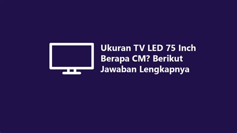 Ukuran TV LED 75 Inch Berapa CM? Berikut Jawaban Lengkapnya