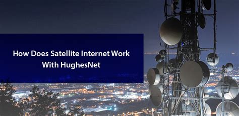 How Does Satellite Internet Work With HughesNet?