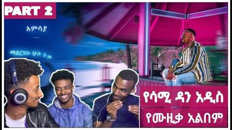 🛑የሳሚዳን አዲሱ አልበም - ቅፅበት- PART 2| SAMI DAN NEW ALBUM || Amigos React ...