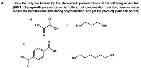 SOLVED: 4 Draw the polymer formed by the step-growth polymerization of ...