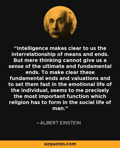 Albert Einstein quote: Intelligence makes clear to us the interrelationship of means and...