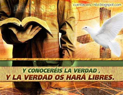 Y conoceréis la verdad, y la verdad os hará libres. Juan 8:32 ...