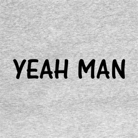 Yeah Man - Yeah - T-Shirt | TeePublic