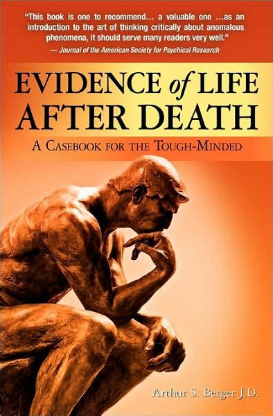 Evidence of Life After Death: A Casebook for the Tough-Minded by Arthur S. Berger J.D ...