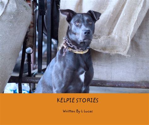 KELPIE STORIES by Written By L Lucas | Blurb Books