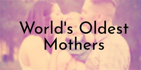 10 Oldest Mothers in the World (Updated 2024) - Oldest.org