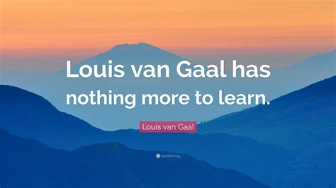 Top 10 Louis van Gaal Quotes (2024 Update) - QuoteFancy