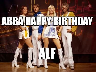 Meme Creator - Funny Abba Happy Birthday Alf Meme Generator at ...