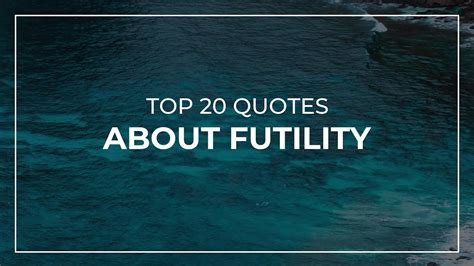 TOP 20 Quotes about Futility | Daily Quotes | Inspirational Quotes ...