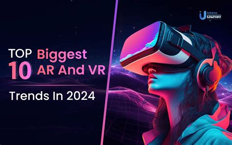 Top 10 Biggest AR and VR Trends in 2024 - IdeaUsher