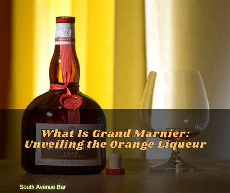 What Is Grand Marnier: Unveiling the Orange Liqueur - South Avenue Bar