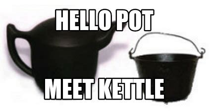 Meme Creator - Hello pot Meet kettle Meme Generator at MemeCreator.org!