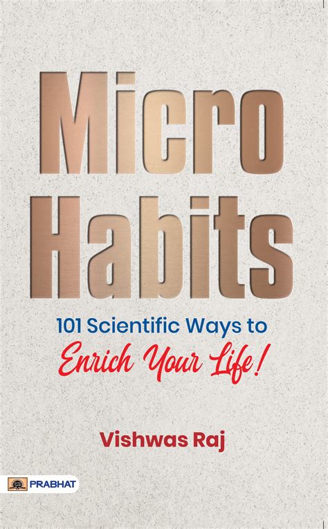 Micro Habits: 101 Scientific Ways To Enrich Your Life! by Vishwas Raj | Goodreads