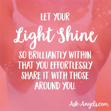 Let your light shine so brilliantly within that you effortlessly share it with those around you ...