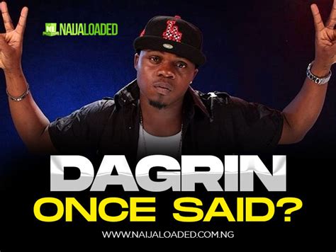 IF YOU LOVE DAGRIN, GATHER HERE!!! Tell Us Something Dagrin Once Said (Best Quote Wins ...