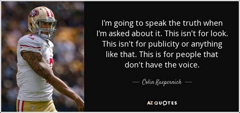 Colin Kaepernick quote: I'm going to speak the truth when I'm asked about...