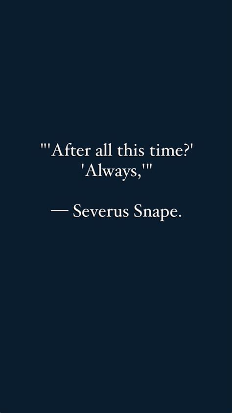 a black and white photo with the quote after all this time always, severus snape