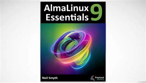 Alma Linux 9 Essentials: Learn to Install, Administer, and Deploy Rocky Linux 9 Systems