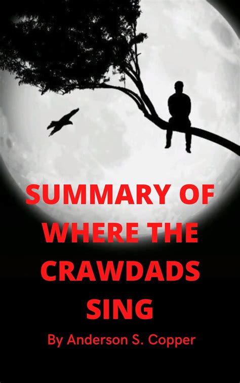 SUMMARY OF WHERE THE CRAWDADS SING : Chapter by Chapter Summary by Delia Owens by Anderson S ...