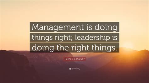 Peter F. Drucker Quote: “Management is doing things right; leadership ...