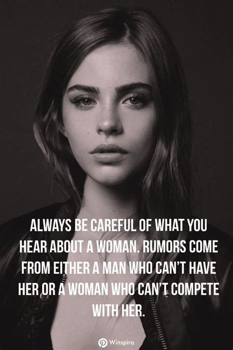 Always be careful of what you hear about a woman. Rumors come from either a man who can't have ...