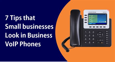 7 Tips that Small businesses Look in Business VoIP Phones