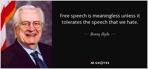 Henry Hyde quote: Free speech is meaningless unless it tolerates the ...