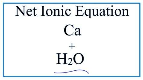 How to Write the (CORRECT) Net Ionic Equation for Ca + H2O = Ca(OH)2 + H2 - YouTube