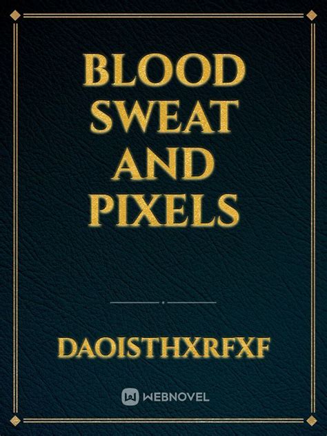 Read Blood Sweat And Pixels - Daoisthxrfxf - WebNovel